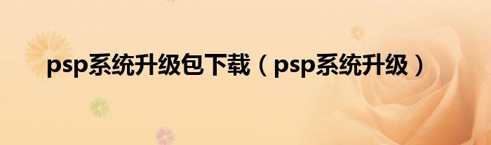 psp系统升级包下载(psp系统升级)