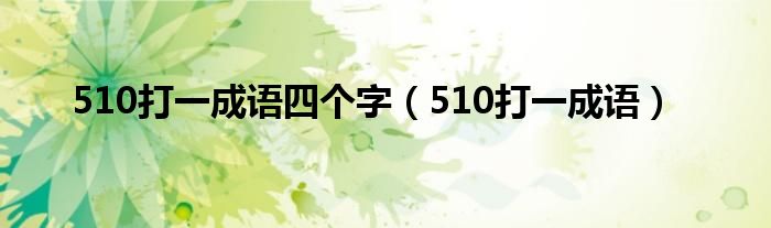 510打一成语四个字（510打一成语）