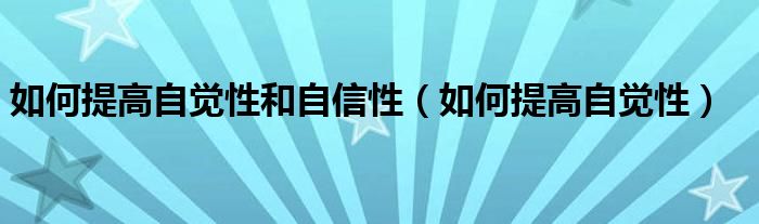 如何提高自觉性和自信性（如何提高自觉性）