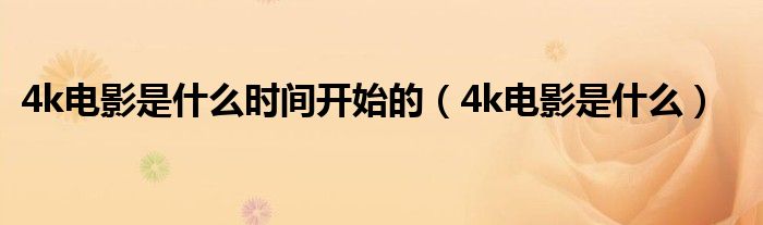 4k电影是什么时间开始的（4k电影是什么）