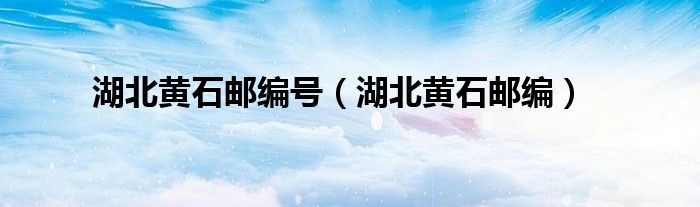 湖北黄石邮编号（湖北黄石邮编）