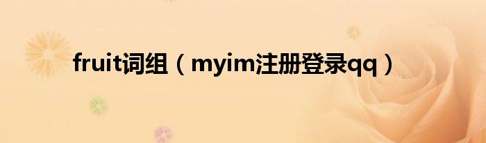 fruit词组（myim注册登录qq）