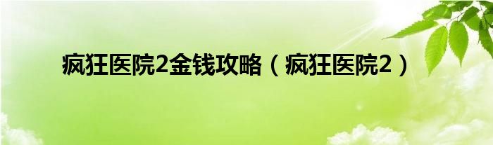 疯狂医院2金钱攻略（疯狂医院2）