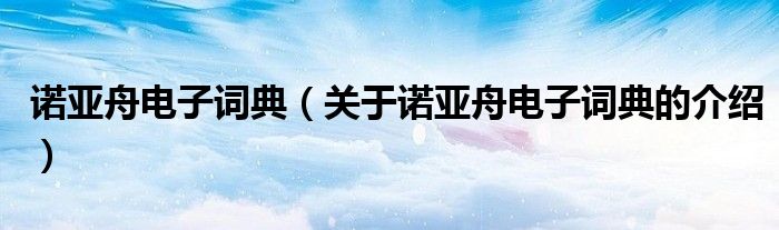 诺亚舟电子词典（关于诺亚舟电子词典的介绍）