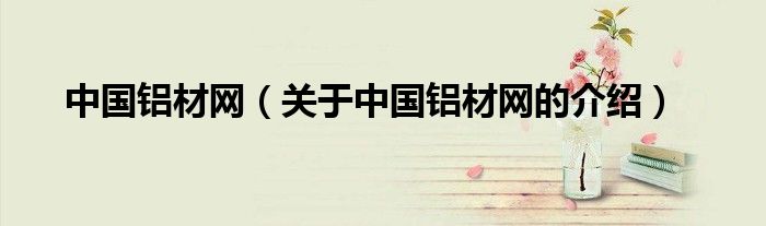 中国铝材网（关于中国铝材网的介绍）