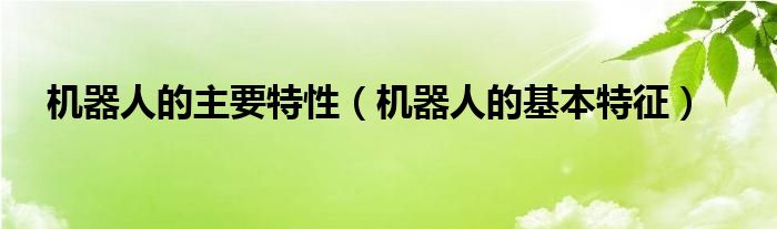 机器人的主要特性（机器人的基本特征）