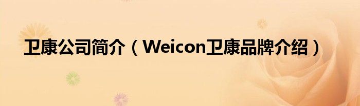 卫康公司简介（Weicon卫康品牌介绍）